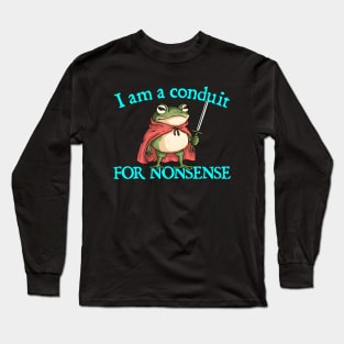 I-Am-A-Conduit-For-Nonsense Long Sleeve T-Shirt